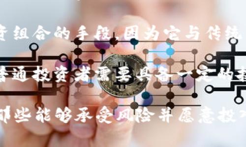 加密货币通常被归类为高风险投资类型，具体包括以下几个方面：

1. **高波动性投资**：加密货币的价格波动幅度通常极大，可能在短时间内经历剧烈的上涨和下跌，这为投资者带来了潜在的高收益，但也伴随着巨大的风险。

2. **投机性投资**：许多投资者进入加密货币市场主要是为了投机，通过预测价格走势来获取利润，而不是基于项目的基本面分析。

3. **数字资产投资**：加密货币可以被视为一种新兴的数字资产，与传统资产（如股票、债券）相对立。它代表了一种新型的交易和储值方式。

4. **分散投资**：在某种程度上，加密货币可以作为一种分散投资组合的手段，因为它与传统市场的相关性通常较低。

5. **复杂性投资**：加密货币的技术背景和市场结构相对复杂，普通投资者需要具备一定的技术知识和市场理解能力，以便做出明智的投资决策。

总之，加密货币可以被视为一种高风险、高回报的投资类型，适合那些能够承受风险并愿意投入时间去了解市场的投资者。