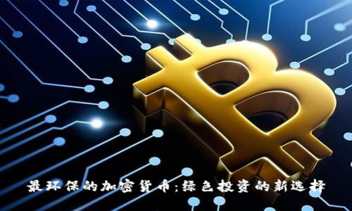 最环保的加密货币：绿色投资的新选择