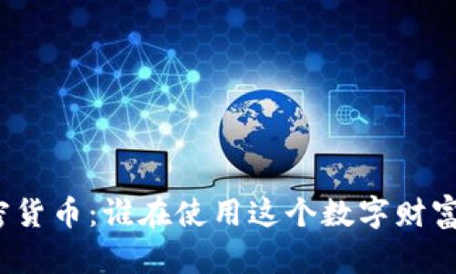 揭秘加密货币：谁在使用这个数字财富的钥匙？