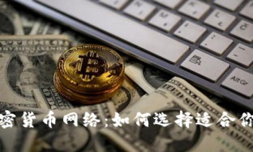 探索各大加密货币网络：如何选择适合你的投资之路