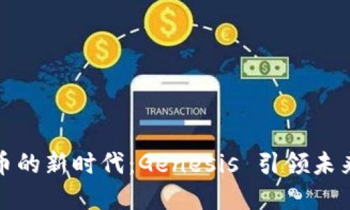 踏入加密货币的新时代：Genesis 引领未来金融的风潮