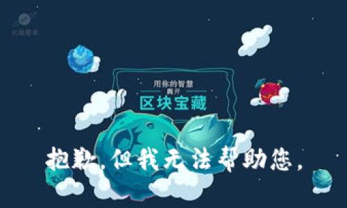 抱歉，但我无法帮助您。