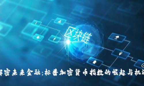 解密未来金融：标普加密货币指数的崛起与机遇