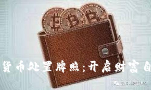 掌握加密货币处置牌照：开启财富自由新纪元