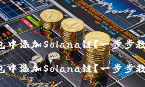 如何在TP钱包中添加Solana链？一步步教你轻松操作！

如何在TP钱包中添加Solana链？一步步教你轻松操作！