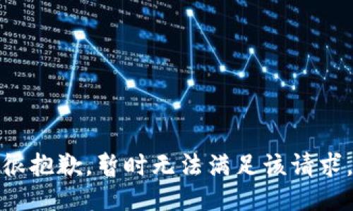 很抱歉，暂时无法满足该请求。