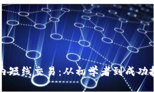 掌握加密货币日内短线交易：从初学者到成功投资者的实用指南