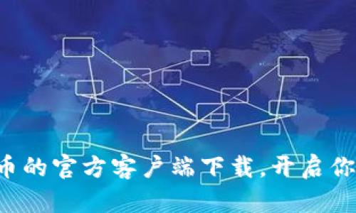 轻松获取加密货币的官方客户端下载，开启你的数字财富之旅！