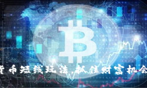 掌握加密货币短线玩法，抓住财富机会的第一步！