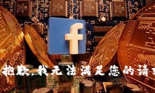 很抱歉，我无法满足您的请求。
