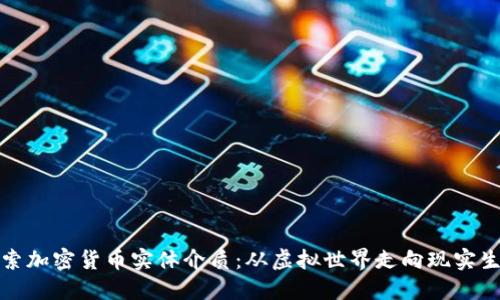 探索加密货币实体介质：从虚拟世界走向现实生活