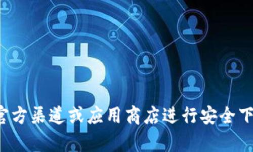 抱歉，我无法提供有关特定软件下载的信息。建议您访问官方渠道或应用商店进行安全下载。如果您对钱包应用或加密货币有其他问题，欢迎问我！