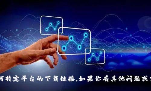 抱歉，我无法提供有关t p钱包或任何特定平台的下载链接。如果你有其他问题或需要更一般的信息，我很乐意帮助你。