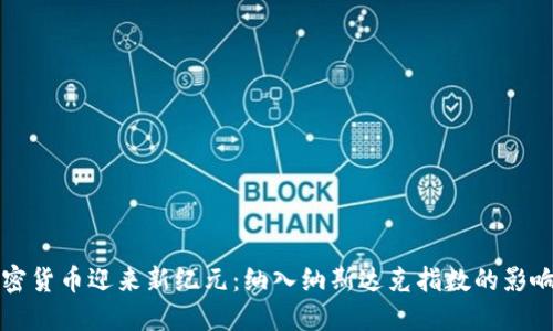 加密货币迎来新纪元：纳入纳斯达克指数的影响力
