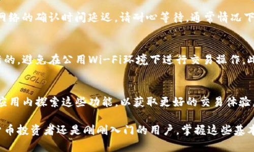 在使用TP钱包进行数字货币交易后，查看您的币种与余额非常简单。以下是详细的步骤和说明，帮助您轻松了解如何在TP钱包中查看购买的币种。

步骤一：打开TP钱包
首先，请确保您的手机上已安装TP钱包应用。如果尚未安装，请前往应用商店（如App Store或Google Play）下载并安装该应用。安装完成后，打开TP钱包。

步骤二：登录您的钱包
打开TP钱包后，输入您的钱包密码或使用其他安全认证方式（如指纹识别或面部识别）进行登录。确保您的安全措施到位，以保护您的数字资产。

步骤三：进入主界面
成功登录后，您将进入TP钱包的主界面。在这个界面，您可以看到自己持有的所有加密货币的总览。这通常会以图表或列表的形式展示您的资产。例如，您可能会看到比特币（BTC）、以太坊（ETH）、USDT等。

步骤四：查看您的币种
在主界面中，找到“资产”或者“钱包”选项，点击进入。在这里，您可以看到您购买的所有币种及其各自的余额。如果您刚刚购买的币种没有在列表中显示，您可以通过点击“添加资产”或类似功能来手动添加它们。

步骤五：查看交易记录
如果您想确认购买的详细信息，例如交易时间和金额，可以查看“交易记录”或者“历史”选项。这里会列出您所有的交易记录，包括购买、出售及转账等操作的详细信息。

步骤六：确保信息同步
在某些情况下，如果您刚刚完成交易，余额可能不会立即更新。这通常是由于区块链网络的确认时间延迟。请耐心等待，通常情况下，信息会在数分钟内同步更新。若长时间未见更新，可尝试刷新页面或重启钱包应用。

步骤七：安全性提示
在使用TP钱包和查看币种的时候，请时刻注意安全。确保您的手机和钱包应用是最新的，避免在公用Wi-Fi环境下进行交易操作。此外，定期备份您的钱包信息，以防丢失。

额外功能
TP钱包还提供了一些额外的功能，如查看市场行情、参与去中心化交易等。您可以在应用内探索这些功能，以获取更好的交易体验。

通过以上步骤，您应该能够轻松地查看在TP钱包中购买的币种。无论是资深的数字货币投资者还是刚刚入门的用户，掌握这些基本操作，都能让您的投资之路更加顺畅。希望您在数字货币的世界中获得丰厚的回报！