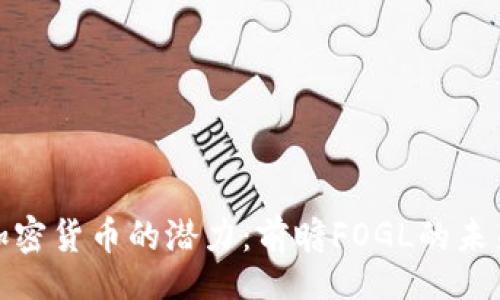 	xml
解锁加密货币的潜力：前瞻FOGL的未来之路