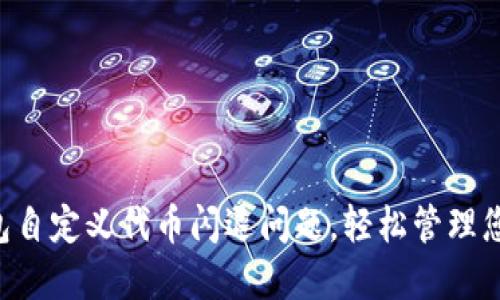 解决T P钱包自定义代币闪退问题，轻松管理您的数字资产