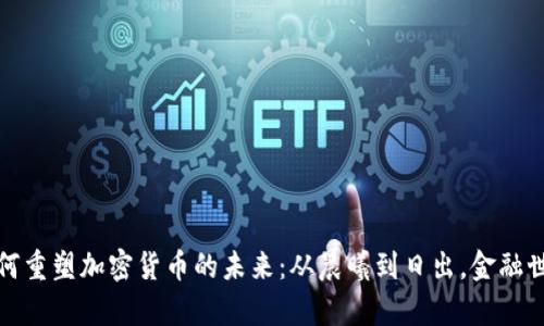 数字货币如何重塑加密货币的未来：从晨曦到日出，金融世界的新篇章