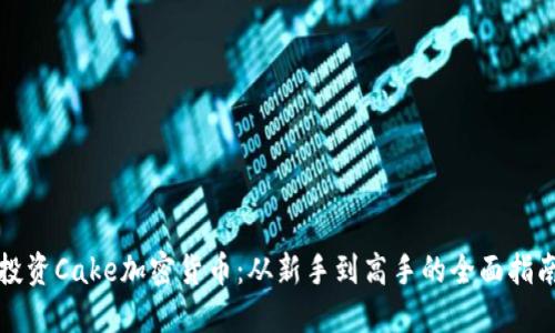 投资Cake加密货币：从新手到高手的全面指南