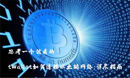 思考一个优质的

tWallet如何连接以太坊网络：详尽指南