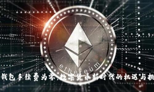 tP钱包手续费为零：数字货币新时代的机遇与挑战