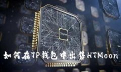如何在TP钱包中出售HTMoo