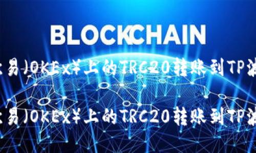 如何将欧易（OKEx）上的TRC20转账到TP波场钱包？

如何将欧易（OKEx）上的TRC20转账到TP波场钱包？