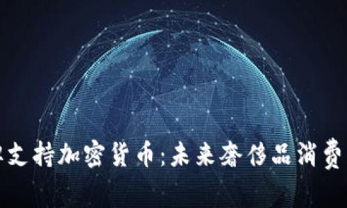 豪华品牌支持加密货币：未来奢侈品消费的新趋势