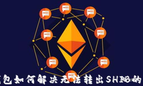 
TP钱包如何解决无法转出SHIB的问题