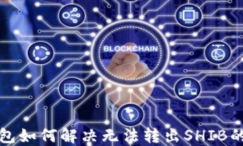 
TP钱包如何解决无法转出SHIB的问题