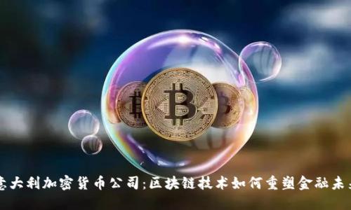 意大利加密货币公司：区块链技术如何重塑金融未来