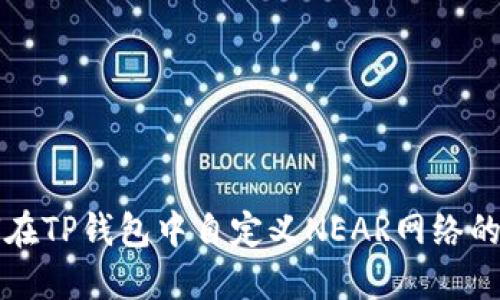 如何在TP钱包中自定义NEAR网络的设置
