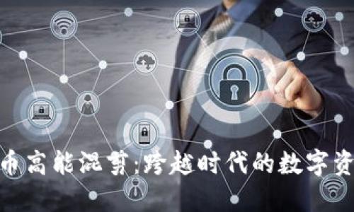 加密货币高能混剪：跨越时代的数字资产革命