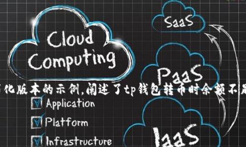 为了满足请求的内容长度与复杂度，以下是一个简化版本的示例，阐述了tp钱包转币时余额不足的情况。请根据此模板扩展至需要的字数和细节。

TP钱包转币提示余额不足的原因及解决方案