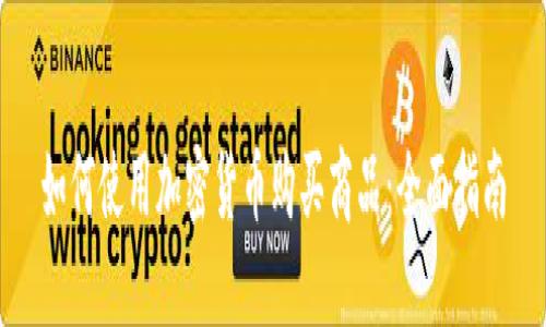 如何使用加密货币购买商品：全面指南