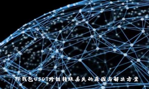  TP钱包USDT跨链转账丢失的原因与解决方案