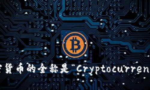 加密货币的全称是“Cryptocurrency”。