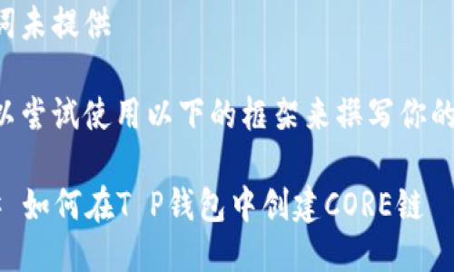 未提供  
关键词未提供  

你可以尝试使用以下的框架来撰写你的内容：

### 如何在T P钱包中创建CORE链