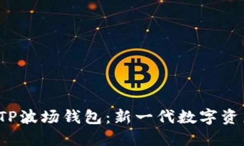  深入了解TP波场钱包：新一代数字资产管理工具