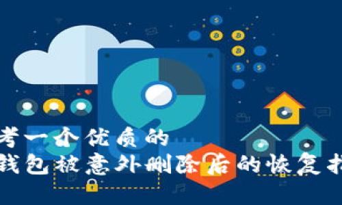 思考一个优质的  
TP钱包被意外删除后的恢复指南