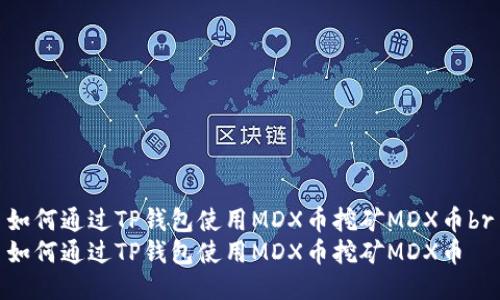 如何通过TP钱包使用MDX币挖矿MDX币br
如何通过TP钱包使用MDX币挖矿MDX币