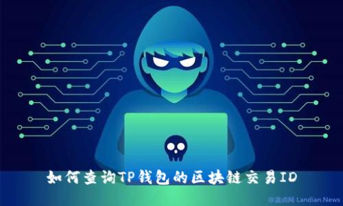 如何查询TP钱包的区块链交易ID