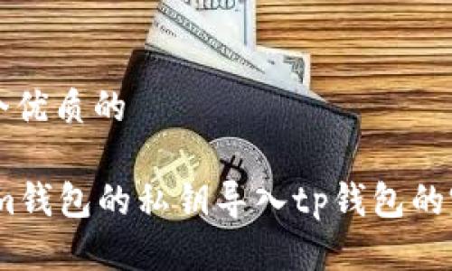思考一个优质的

如何将im钱包的私钥导入tp钱包的完整指南