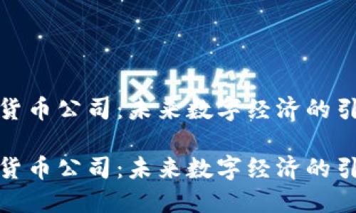 加密货币公司：未来数字经济的引领者

加密货币公司：未来数字经济的引领者