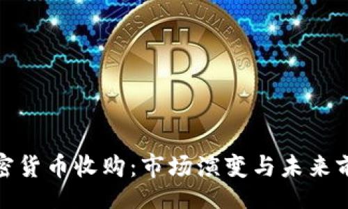 br
加密货币收购：市场演变与未来前景