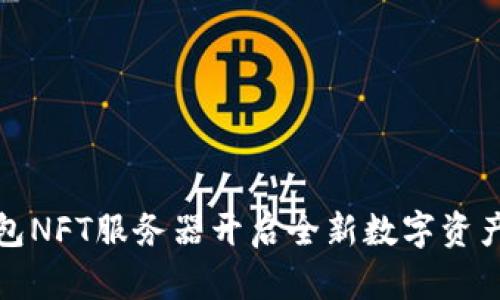 TP钱包NFT服务器开启全新数字资产时代