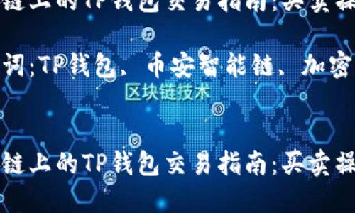 思考一个优质的

币安智能链上的TP钱包交易指南：买卖操作全解析

相关关键词：TP钱包, 币安智能链, 加密货币交易


币安智能链上的TP钱包交易指南：买卖操作全解析