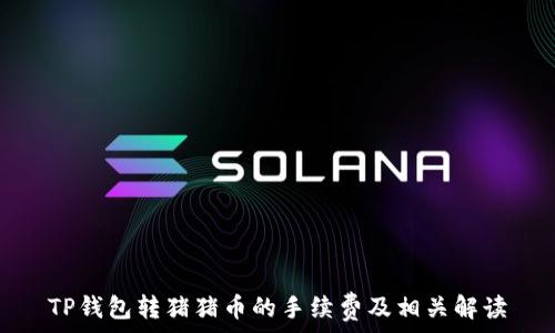   
TP钱包转猪猪币的手续费及相关解读