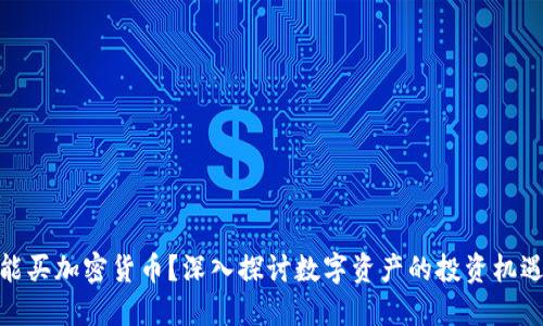 现在还能买加密货币？深入探讨数字资产的投资机遇与风险