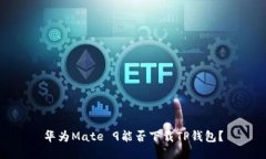 华为Mate 9能否下载TP钱包？